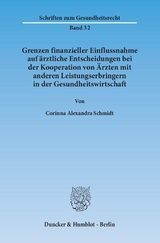 Grenzen finanzieller Einflussnahme auf &auml;rztliche Entscheidungen bei der Kooperation von &Auml;rzten mit anderen Leistungserbringern in der Gesundheitswirtschaft. - Corinna Alexandra Schmidt