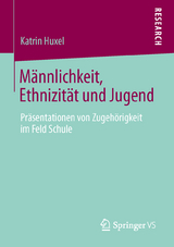 M&auml;nnlichkeit, Ethnizit&auml;t und Jugend - Katrin Huxel