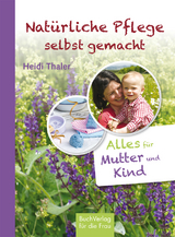Nat&uuml;rliche Pflege selbst gemacht - Heidi Thaler