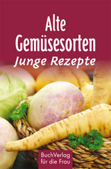 Alte Gem&uuml;sesorten - Junge Rezepte - Regina R&ouml;hner