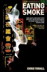 Eating Smoke - One Man's Descent Into Crystal Meth Psychosis in Hong Kong's Triad Heartland - Thrall, Chris
