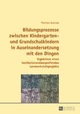 Bildungsprozesse zwischen Kindergarten- und Grundschulkindern in Auseinandersetzung mit den Dingen - Thomas Grunau