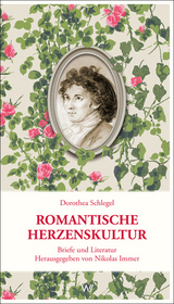 Romantische Herzenskultur - Dorothea Schlegel