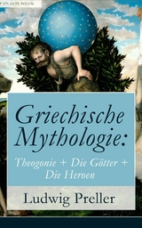 Griechische Mythologie: Theogonie + Die G&ouml;tter + Die Heroen - Ludwig Preller