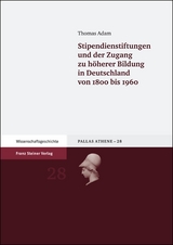 Stipendienstiftungen und der Zugang zu h&ouml;herer Bildung in Deutschland von 1800 bis 1960 - Thomas Adam