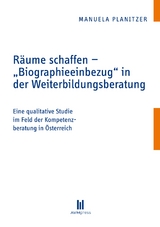 R&auml;ume schaffen - &bdquo;Biographieeinbezug&ldquo; in der Weiterbildungsberatung - Manuela Planitzer