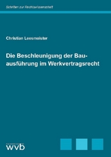 Die Beschleunigung der Bauausf&uuml;hrung im Werkvertragsrecht - Christian Leesmeister