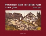 Bayerischer Wald und B&ouml;hmerwald in alten Fotos - Marita Haller