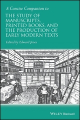 A Concise Companion to the Study of Manuscripts, Printed Books, and the Production of Early Modern Texts - 