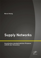 Supply Networks: Koordination &uuml;berbetrieblicher Prozesse mithilfe der Simulation - Marcel Heisig