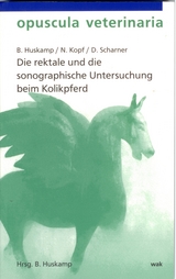 Die rektale und die sonographische Untersuchung beim Kolikpferd - Huskamp, Bernhard; Kopf, Norbert; Scharner, Doreen