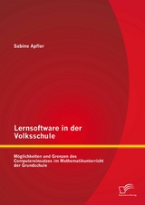 Lernsoftware in der Volksschule: M&ouml;glichkeiten und Grenzen des Computereinsatzes im Mathematikunterricht der Grundschule - Sabine Apfler