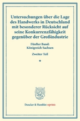 Untersuchungen &uuml;ber die Lage des Handwerks in Deutschland mit besonderer R&uuml;cksicht auf seine Konkurrenzf&auml;higkeit gegen&uuml;ber der Gro&szlig;industrie. - 