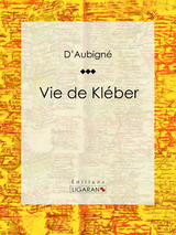 Vie de Kl&eacute;ber - Jean-Andr&eacute; Merle d'Aubign&eacute;,  Ligaran