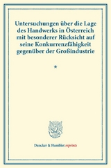 Untersuchungen &uuml;ber die Lage des Handwerks in &Ouml;sterreich mit besonderer R&uuml;cksicht auf seine Konkurrenzf&auml;higkeit gegen&uuml;ber der Gro&szlig;industrie. - 