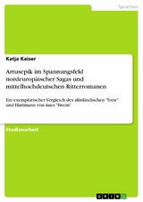 Artusepik im Spannungsfeld  nordeurop&auml;ischer Sagas und mittelhochdeutschen Ritterromanen - Katja Kaiser