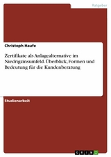 Zertifikate als Anlagealternative im Niedrigzinsumfeld. &Uuml;berblick, Formen und Bedeutung f&uuml;r die Kundenberatung - Christoph Haufe