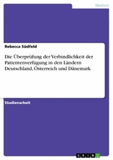 Die &Uuml;berpr&uuml;fung der Verbindlichkeit der Patientenverf&uuml;gung in den L&auml;ndern Deutschland, &Ouml;sterreich und D&auml;nemark -  Rebecca S&uuml;dfeld