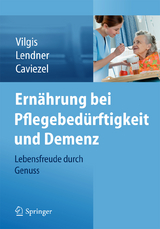 Ern&auml;hrung bei Pflegebed&uuml;rftigkeit und Demenz - Thomas A. Vilgis, Ilka Lendner, Rolf Caviezel