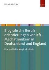 Biografische Berufsorientierungen von Kfz-Mechatronikern in Deutschland und England - Erika E. Gericke