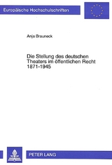Die Stellung des deutschen Theaters im &ouml;ffentlichen Recht 1871-1945 - Anja Brauneck