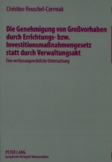 Die Genehmigung von Gro&szlig;vorhaben durch Errichtungs- bzw. Investitionsma&szlig;nahmengesetz statt durch Verwaltungsakt - Christine Reuschel-Czermak