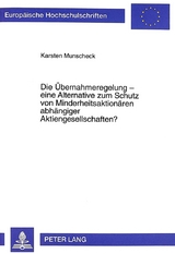Die &Uuml;bernahmeregelung - eine Alternative zum Schutz von Minderheitsaktion&auml;ren abh&auml;ngiger Aktiengesellschaften? - Karsten Munscheck