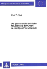 Die gesellschaftsrechtliche Neuordnung der GmbH im k&uuml;nftigen Insolvenzrecht - Oliver Kautz