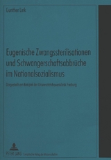 Eugenische Zwangssterilisationen und Schwangerschaftsabbr&uuml;che im Nationalsozialismus - Gunther Link