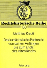 Das kurs&auml;chsische Postrecht von seinen Anf&auml;ngen bis zum Ende des Alten Reichs - Matthias Krauss