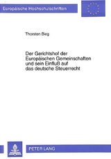 Der Gerichtshof der Europ&auml;ischen Gemeinschaften und sein Einflu&szlig; auf das deutsche Steuerrecht - Thorsten Bieg