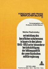 Entwicklung des beruflichen Schulwesens in Bayern in den Jahren 1945-1953 unter besonderer Ber&uuml;cksichtigung der Bildungspolitik der amerikanischen Milit&auml;rregierung - Walter Radomsky