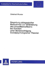 Bewertung p&auml;dagogischer Ma&szlig;nahmen zur Ver&auml;nderung des Umweltbewu&szlig;tseins bei Sch&uuml;lern unter Ber&uuml;cksichtigung Sozialpsychologischer Theorien - Ekkehard Wurster