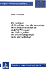 Die Relevanz nicht-tarif&auml;rer Handelshemmnisse im internationalen Handel und ihre Wirkungen auf die Integration der Entwicklungsl&auml;nder in die Weltwirtschaft - Hans A. Ohlinger