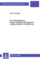 Die Entm&uuml;ndigung wegen Verschwendungssucht in geschichtlicher Entwicklung - Josef Trompetter
