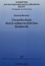 Umweltschutz durch v&ouml;lkerrechtliches Strafrecht - Matthias Reichart