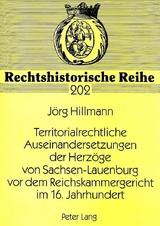 Territorialrechtliche Auseinandersetzungen der Herz&ouml;ge von Sachsen-Lauenburg vor dem Reichskammergericht im 16. Jahrhundert - J&ouml;rg Hillmann