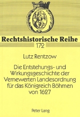 Die Entstehungs- und Wirkungsgeschichte der Vernewerten Landesordnung f&uuml;r das K&ouml;nigreich B&ouml;hmen von 1627 - Lutz Rentzow