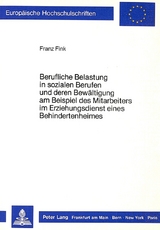 Berufliche Belastung in sozialen Berufen und deren Bew&auml;ltigung am Beispiel des Mitarbeiters im Erziehungsdienst eines Behindertenheims - Franz Fink