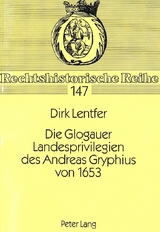 Die Glogauer Landesprivilegien des Andreas Gryphius von 1653 - Dirk Lentfer