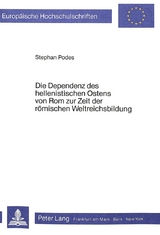 Die Dependenz des hellenistischen Ostens von Rom zur Zeit der r&ouml;mischen Weltreichsbildung - Stephan Podes