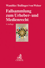 Fallsammlung zum Urheber- und Medienrecht - Wandtke, Artur-Axel; Bullinger, Winfried; von Welser, Marcus