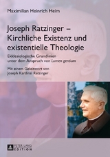 Joseph Ratzinger – Kirchliche Existenz und existentielle Theologie - Heim, Maximilian Heinrich