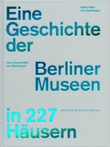 Eine Geschichte der Berliner Museen in 227 H&auml;usern - Hans Georg Hiller von Gaertringen, Katrin Hiller von Gaertringen