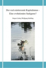 Der real existierende Kapitalismus - Eine evolution&auml;re Sackgasse? - J&uuml;rgen Lichey, Wolfgang Schilling