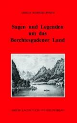 Sagen und Legenden um das Berchtesgadner Land - Gisela Schinzel-Penth