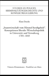 "Staatswirtschaft vom Himmel herabgeholt." Konzeptionen liberaler Wirtschaftspolitik in Universit&auml;t und Verwaltung 1785-1845 - Klara Deecke