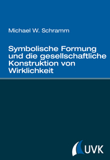 Symbolische Formung und die gesellschaftliche Konstruktion von Wirklichkeit - Michael W. Schramm