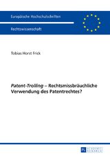&laquo;Patent-Trolling&raquo; &ndash; Rechtsmissbraeuchliche Verwendung des Patentrechtes? - Tobias Frick