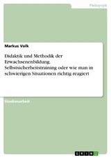 Didaktik und Methodik der Erwachsenenbildung. Selbstsicherheitstraining oder wie man in schwierigen Situationen richtig reagiert -  Markus Volk